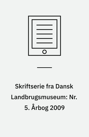 Skriftserie fra Dansk Landbrugsmuseum: Nr. 5. Årbog 2009