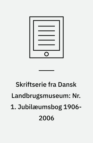 Skriftserie fra Dansk Landbrugsmuseum: Nr. 1. Jubilæumsbog 1906-2006