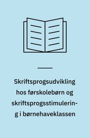 Skriftsprogsudvikling hos førskolebørn og skriftsprogsstimulering i børnehaveklassen