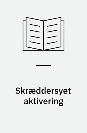 Skræddersyet aktivering : redskaber til kvalitetsudvikling af aktiveringstilbud