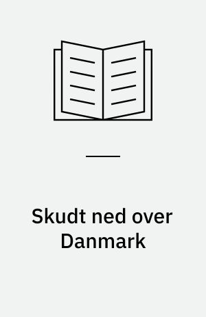 Skudt ned over Danmark : 1940-1945 : allierede flyvere satte livet på spil for vores frihed