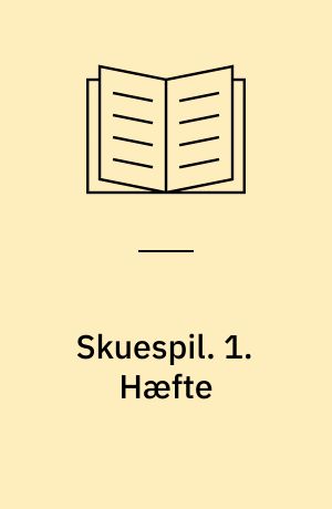 Skuespil. 1. Hæfte