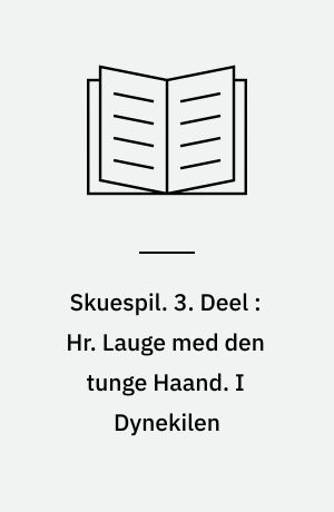 Skuespil. 3. Deel : Hr. Lauge med den tunge Haand. I Dynekilen