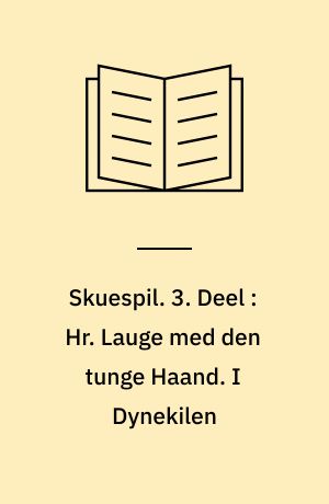 Skuespil. 3. Deel : Hr. Lauge med den tunge Haand. I Dynekilen