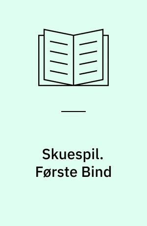 Skuespil. Første Bind