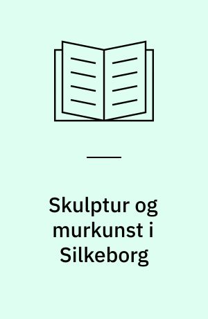 Skulptur og murkunst i Silkeborg : en guide