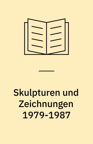 Skulpturen und Zeichnungen 1979-1987