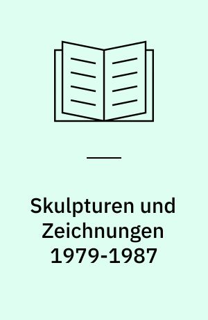 Skulpturen und Zeichnungen 1979-1987