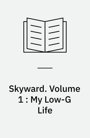 Skyward. Volume 1 : My Low-G Life