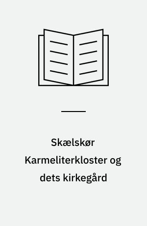 Skælskør Karmeliterkloster og dets kirkegård : senmiddelalderlig gravskik samt et Limogeskrucifiks