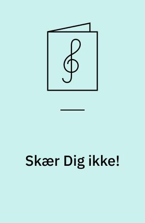 Skær Dig ikke! : synges i "Tivoli Variétè"s Cabaret af Frk. Willy Jensen