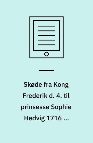 Skøde fra Kong Frederik d. 4. til prinsesse Sophie Hedvig 1716 på Dronninglund