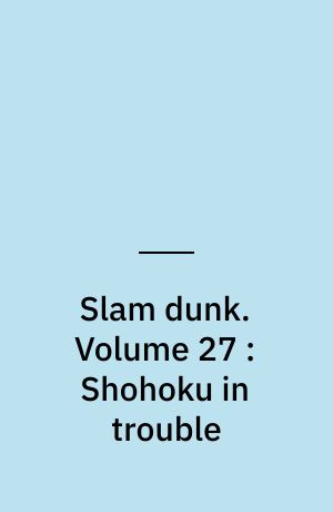 Slam dunk. Volume 27 : Shohoku in trouble