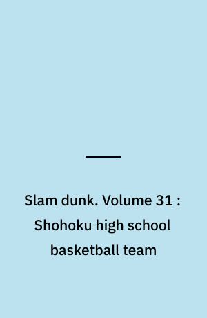 Slam dunk. Volume 31 : Shohoku high school basketball team