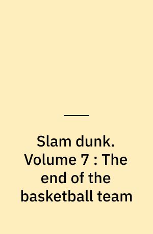 Slam dunk. Volume 7 : The end of the basketball team
