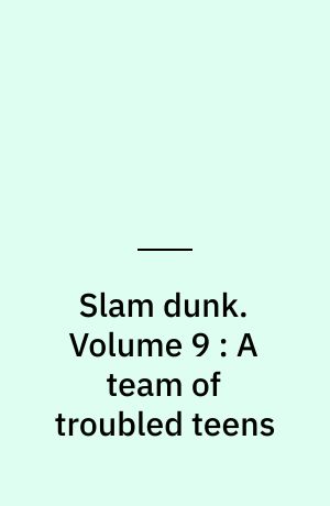 Slam dunk. Volume 9 : A team of troubled teens