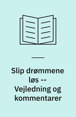 Slip drømmene løs : mellem altid og aldrig -- Vejledning og kommentarer