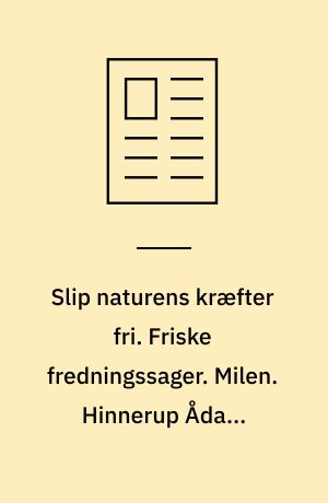 Slip naturens kræfter fri. Friske fredningssager. Milen. Hinnerup Ådal. Mølledalens søer
