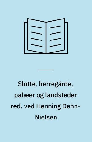 Slotte, herregårde, palæer og landsteder red. ved Henning Dehn-Nielsen