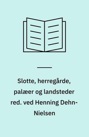 Slotte, herregårde, palæer og landsteder red. ved Henning Dehn-Nielsen