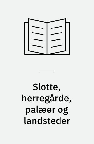 Slotte, herregårde, palæer og landsteder