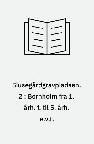 Slusegårdgravpladsen. 2 : Bornholm fra 1. årh. f. til 5. årh. e.v.t. : Beskrivelseafoprindelig overflade og grave