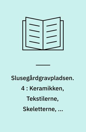 Slusegårdgravpladsen. 4 : Keramikken, Tekstilerne, Skeletterne, De brændte knogler,Tæn=derne