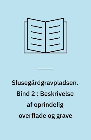 Slusegårdgravpladsen : Bornholm fra 1. årh. f. til 5. årh. e. v. t.. Bind 2 : Beskrivelse af oprindelig overflade og grave