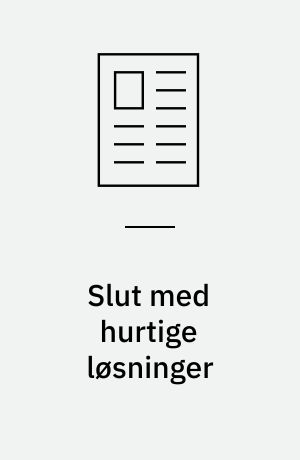 Slut med hurtige løsninger