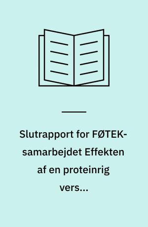 Slutrapport for FØTEK-samarbejdet Effekten af en proteinrig versus kulhydratrigkost på vægt, kropssammensætning, blodlipider og nyrefunktion hos overvægtige personer