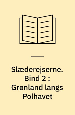 Slæderejserne : Knud Rasmussens ekspeditionsberetninger 1902-1924. Bind 2 : Grønland langs Polhavet