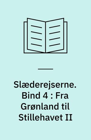 Slæderejserne : Knud Rasmussens ekspeditionsberetninger 1902-1924. Bind 4 : Fra Grønland til Stillehavet II : gennem Nordvest-Passagen med hundeslæde
