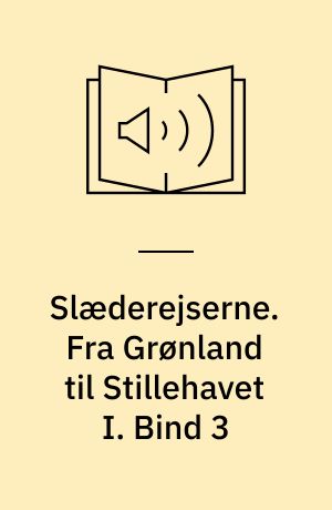 Slæderejserne. Fra Grønland til Stillehavet I. Bind 3