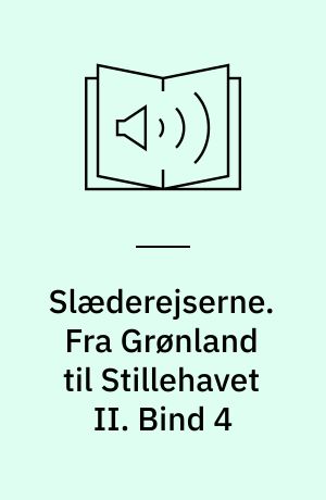 Slæderejserne. Fra Grønland til Stillehavet II. Bind 4