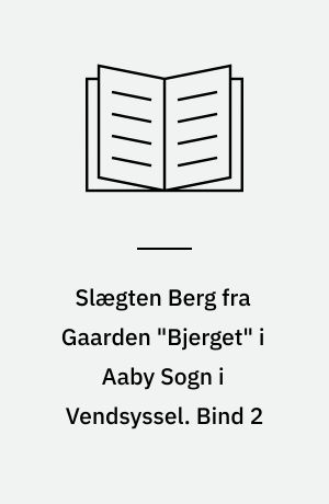Slægten Berg fra Gaarden "Bjerget" i Aaby Sogn i Vendsyssel. Bind 2