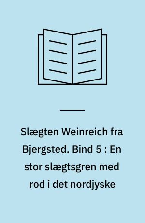 Slægten Weinreich fra Bjergsted. Bind 5 : En stor slægtsgren med rod i det nordjyske