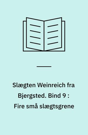 Slægten Weinreich fra Bjergsted. Bind 9 : Fire små slægtsgrene