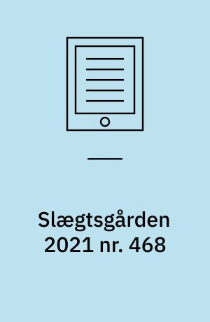 Slægtsgården 2021 nr. 468 : Tidsskrift for Dansk Slægtsgårdsforening