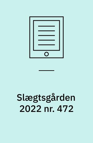 Slægtsgården 2022 nr. 472 : Tidsskrift for Dansk Slægtsgårdsforening