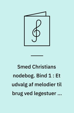 Smed Christians nodebog : melodistemme med becifring. Bind 1 : Et udvalg af melodier til brug ved legestuer og andre festlige lejligheder