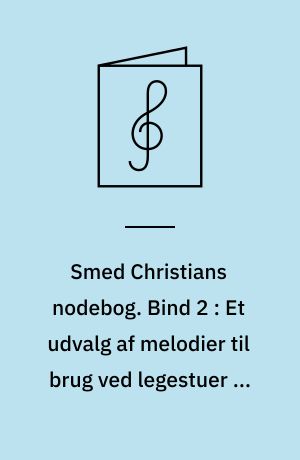 Smed Christians nodebog : melodistemme med becifring. Bind 2 : Et udvalg af melodier til brug ved legestuer og andre festlige lejligheder