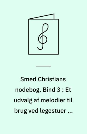 Smed Christians nodebog : melodistemme med becifring. Bind 3 : Et udvalg af melodier til brug ved legestuer og andre festlige lejligheder