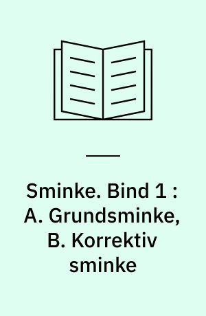 Sminke. Bind 1 : A. Grundsminke, B. Korrektiv sminke