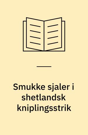 Smukke sjaler i shetlandsk kniplingsstrik : utroligt bløde og fjerlette, 15 eminente opskrifter og komplette instruktioner
