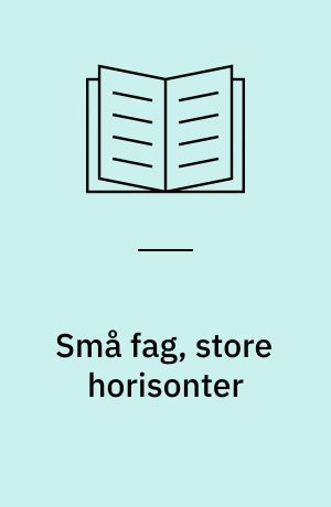 Små fag, store horisonter : småfagenes danske kulturhistorie i glimt : årbog for ToRS 2016