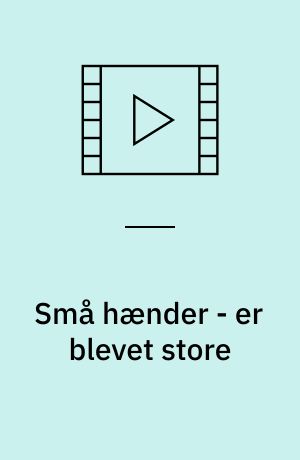 Små hænder - er blevet store