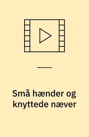 Små hænder og knyttede næver