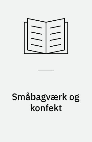 Småbagværk og konfekt : herligt bagværk til kaffe og te, traditionelt julebagværk fra alverdens lande, den lækreste lækre konfekt