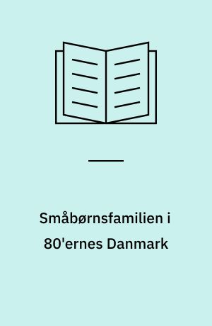 Småbørnsfamilien i 80'ernes Danmark