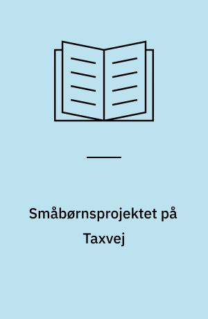 Småbørnsprojektet på Taxvej : en programsamling med kommentarer : projektgruppen på Taxvej